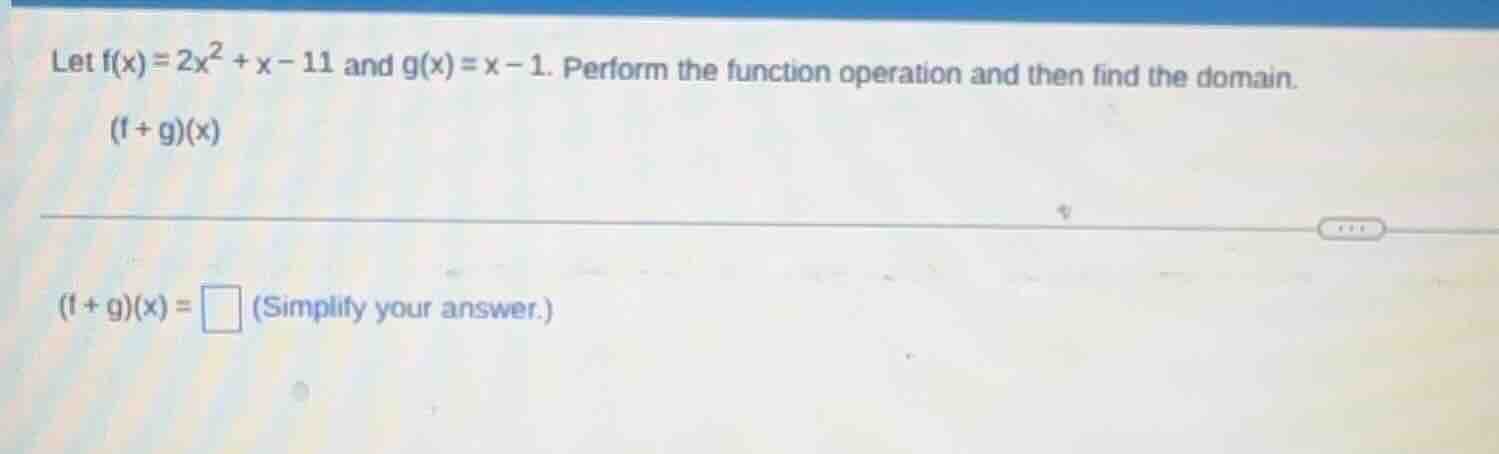 let $f(x)=2x^2 + x - 11$ and $g(x)=x - 1$. perform the function operati…
