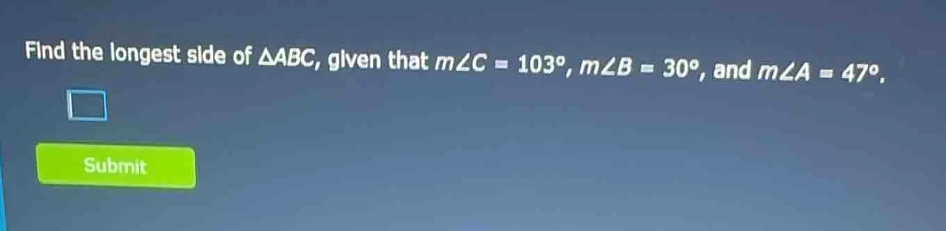 find the longest side of △abc, given that m∠c = 103°, m∠b = 30°, and m∠…
