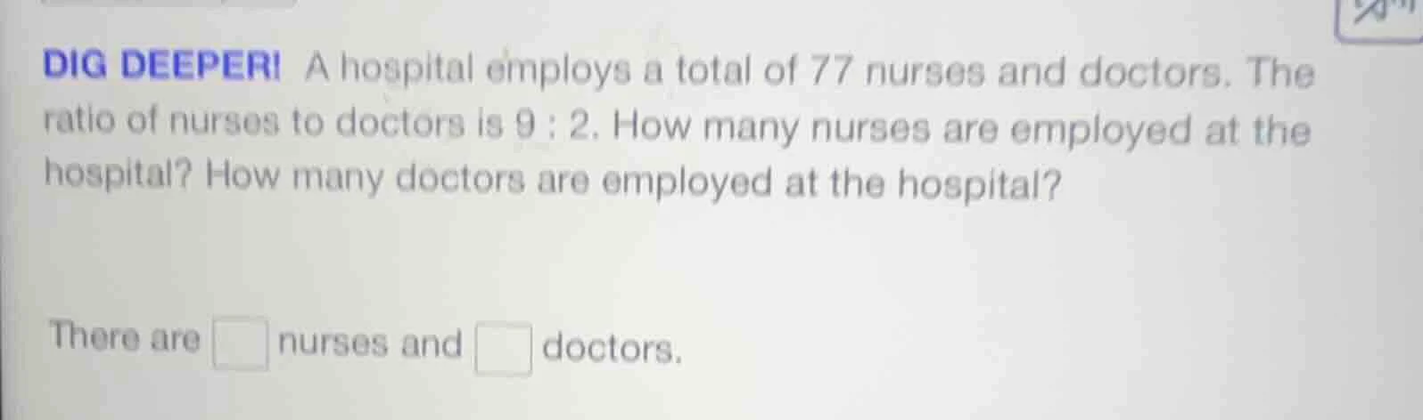 dig deeper! a hospital employs a total of 77 nurses and doctors. the ra…