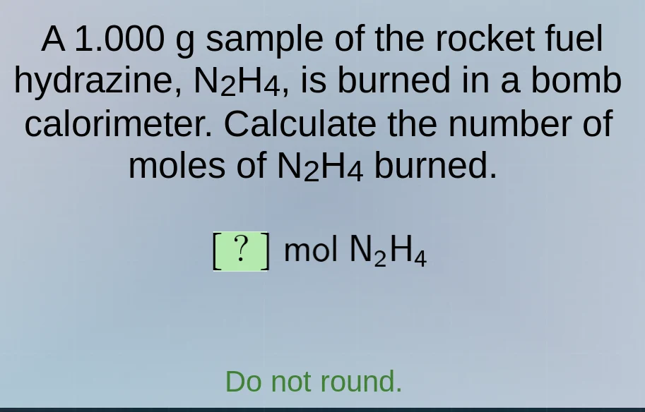 a 1.000 g sample of the rocket fuel hydrazine, n₂h₄, is burned in a bom…