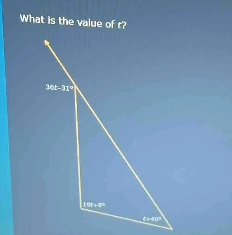 what is the value of t? 36t - 31° 19t + 9° t + 40°