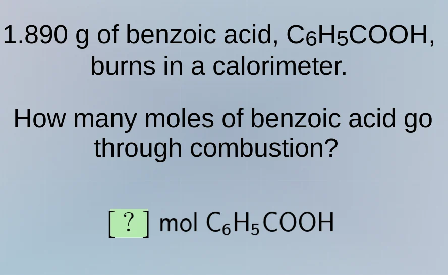1.890 g of benzoic acid, c₆h₅cooh, burns in a calorimeter. how many mol…