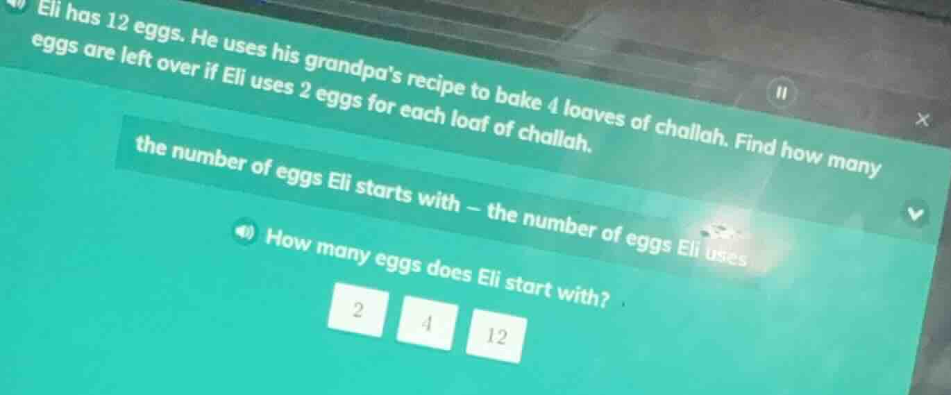 eli has 12 eggs. he uses his grandpas recipe to bake 4 loaves of challa…