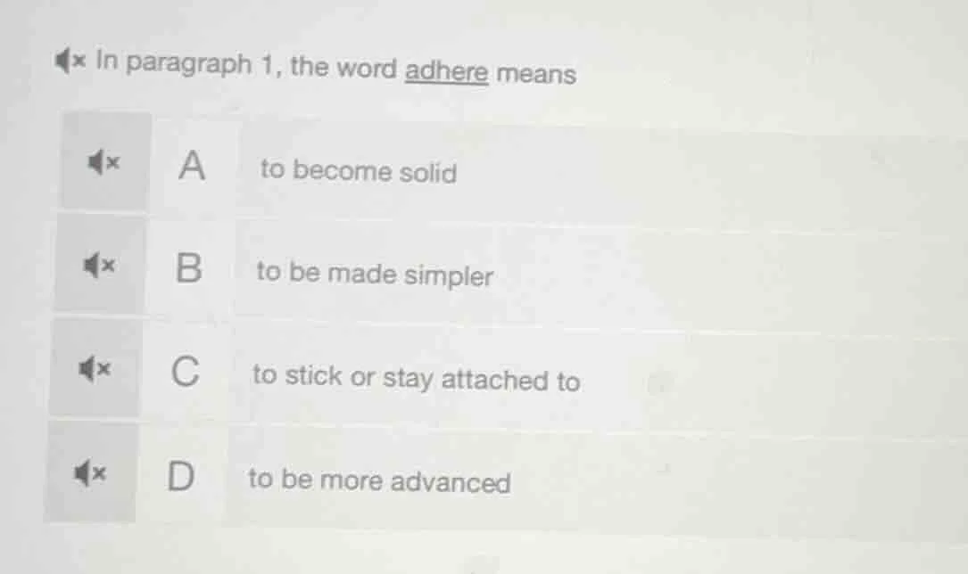 in paragraph 1, the word adhere means a to become solid b to be made si…