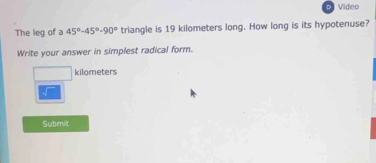 the leg of a 45°-45°-90° triangle is 19 kilometers long. how long is it…