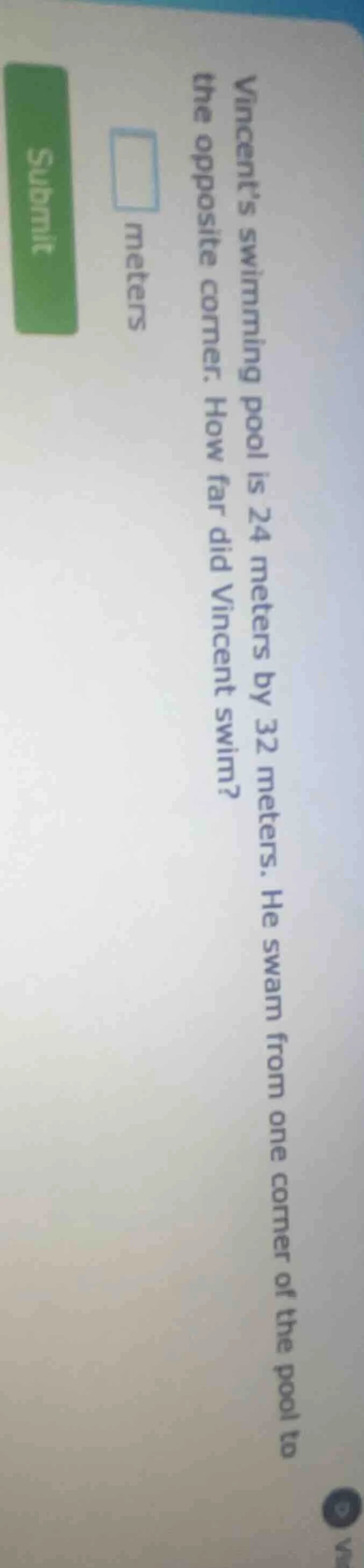 vincents swimming pool is 24 meters by 32 meters. he swam from one corn…