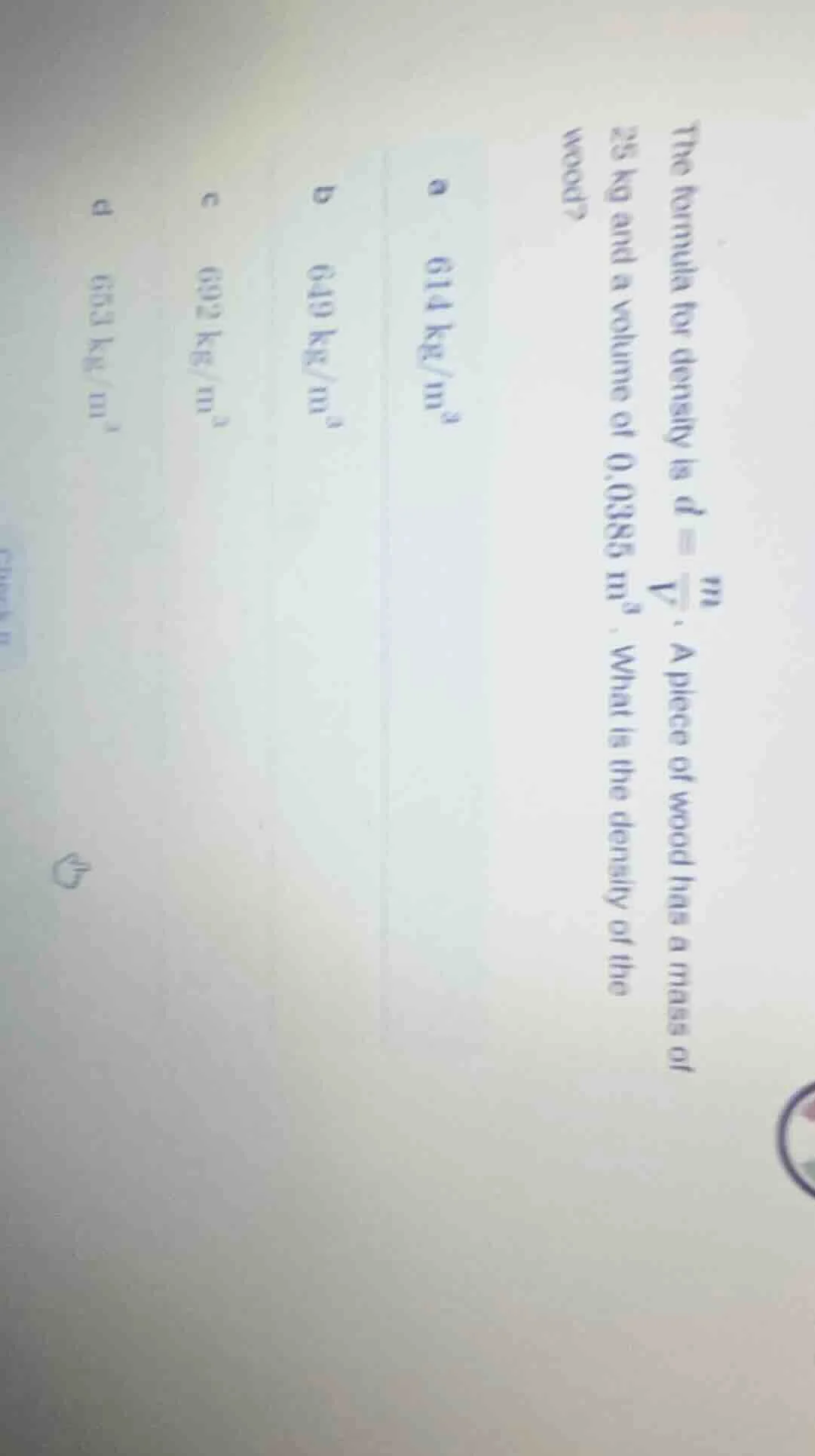 the formula for density is $d = \\frac{m}{v}$. a piece of wood has a ma…