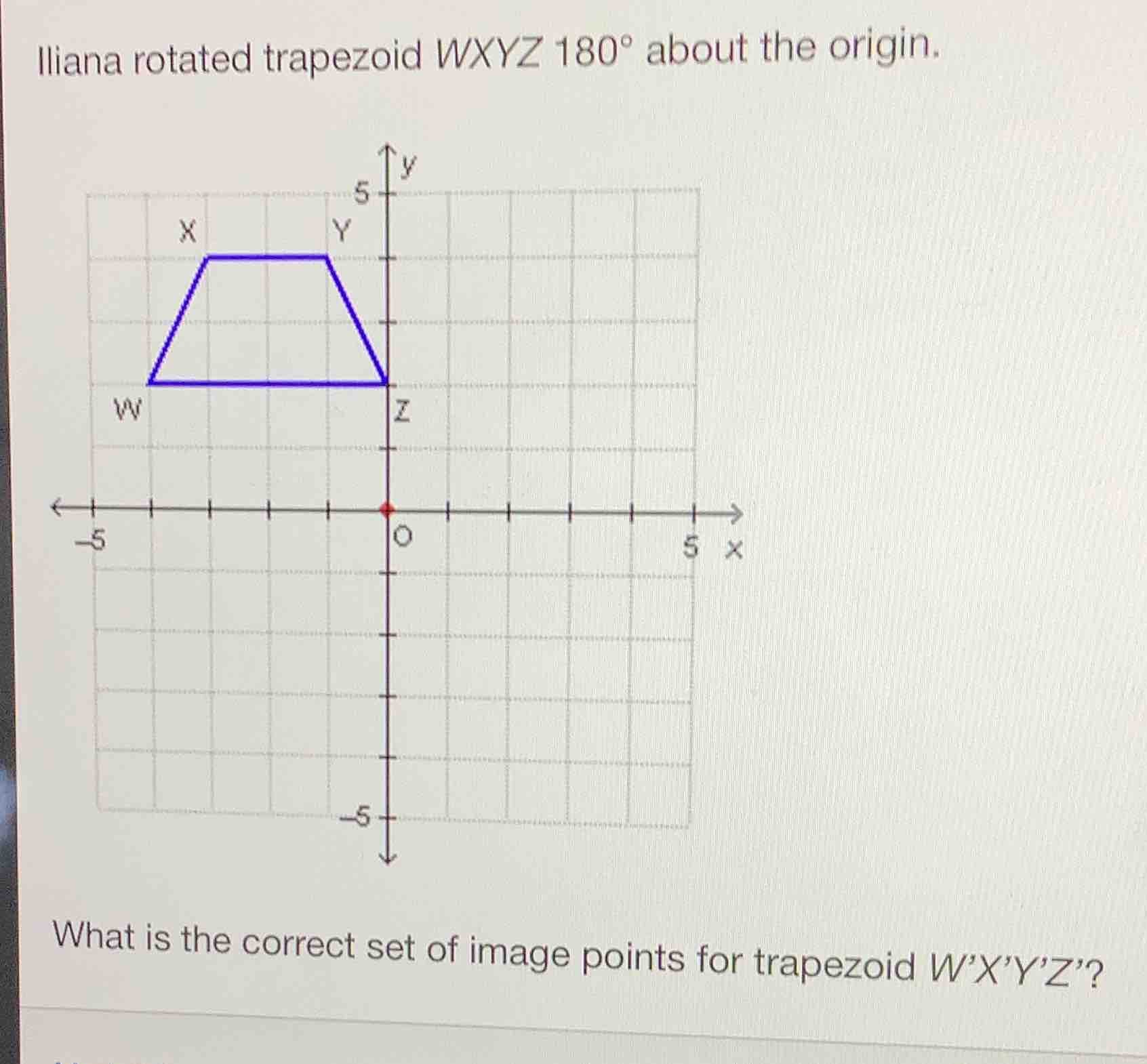 iliana rotated trapezoid wxyz 180° about the origin. what is the correc…