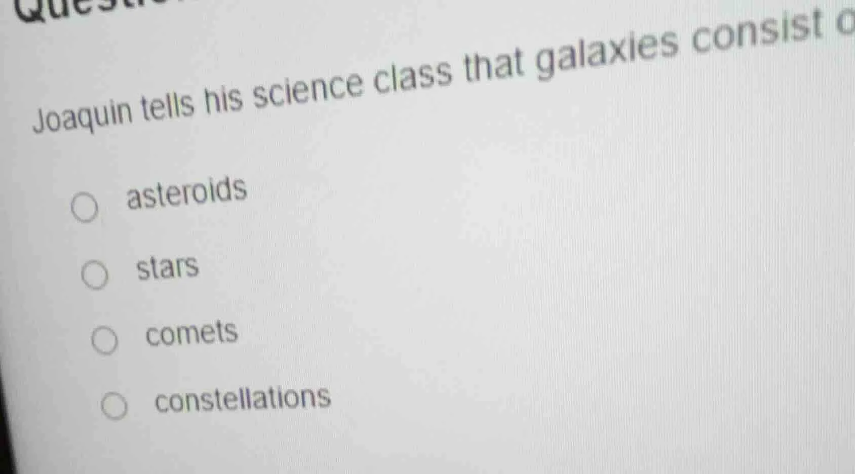 joaquin tells his science class that galaxies consist o asteroids stars…