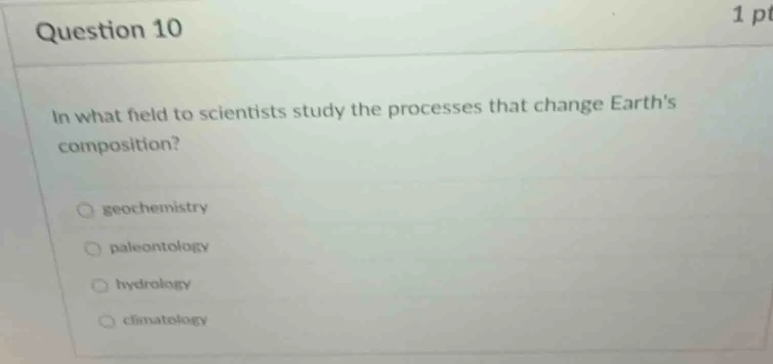 question 10 in what field to scientists study the processes that change…