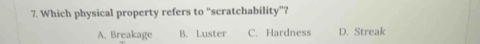 7. which physical property refers to \scratchability\? a. breakage b. l…