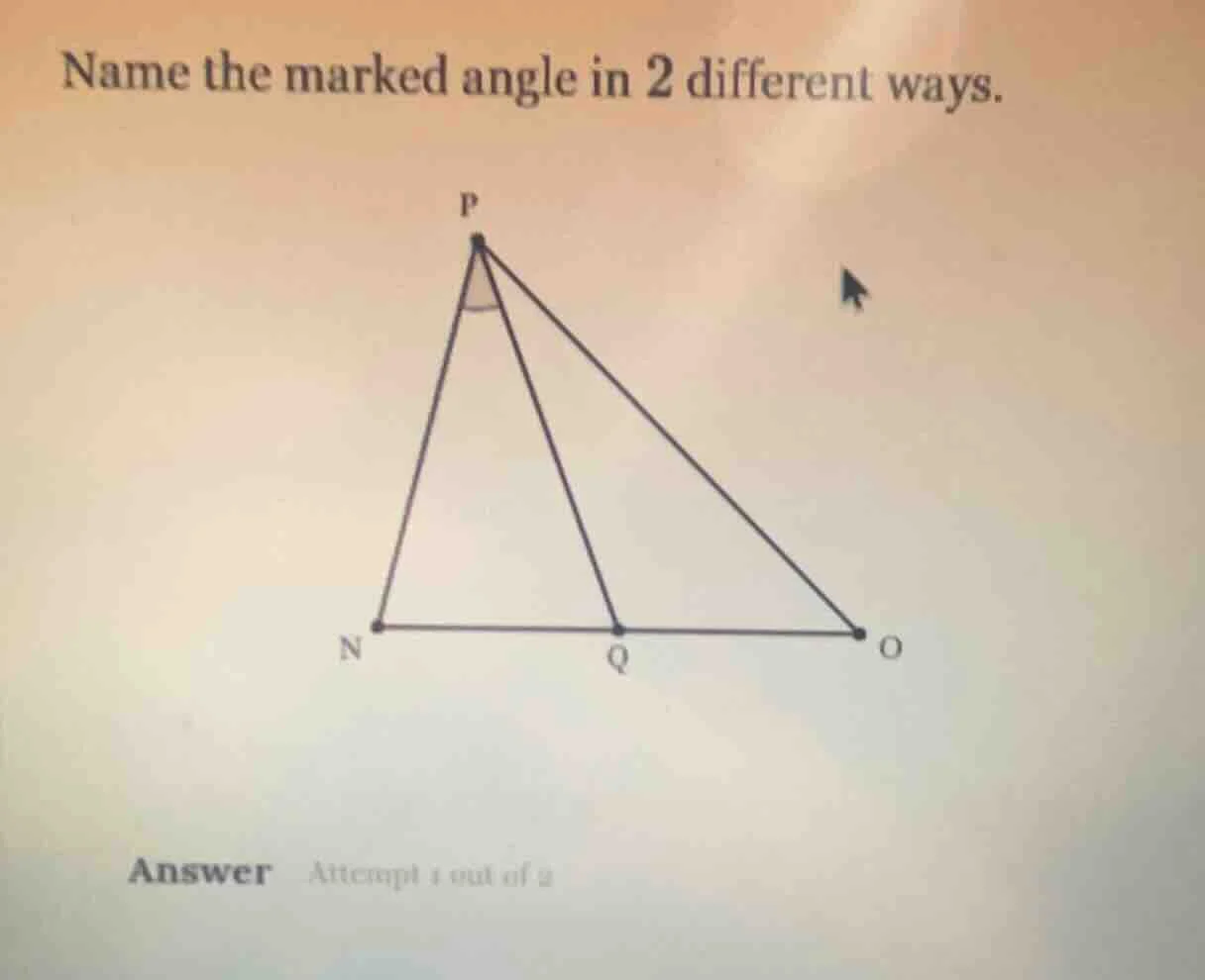 name the marked angle in 2 different ways.