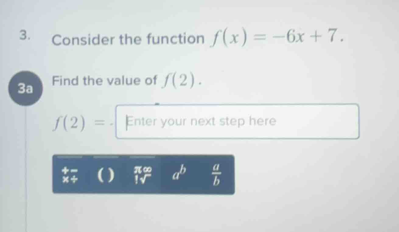 3. consider the function $f(x) = -6x + 7$. 3a find the value of $f(2)$.…