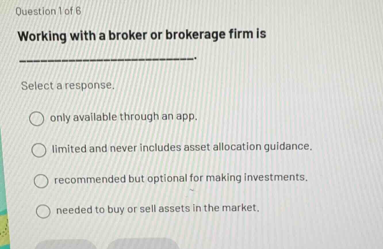 question 1 of 6 working with a broker or brokerage firm is ------------…