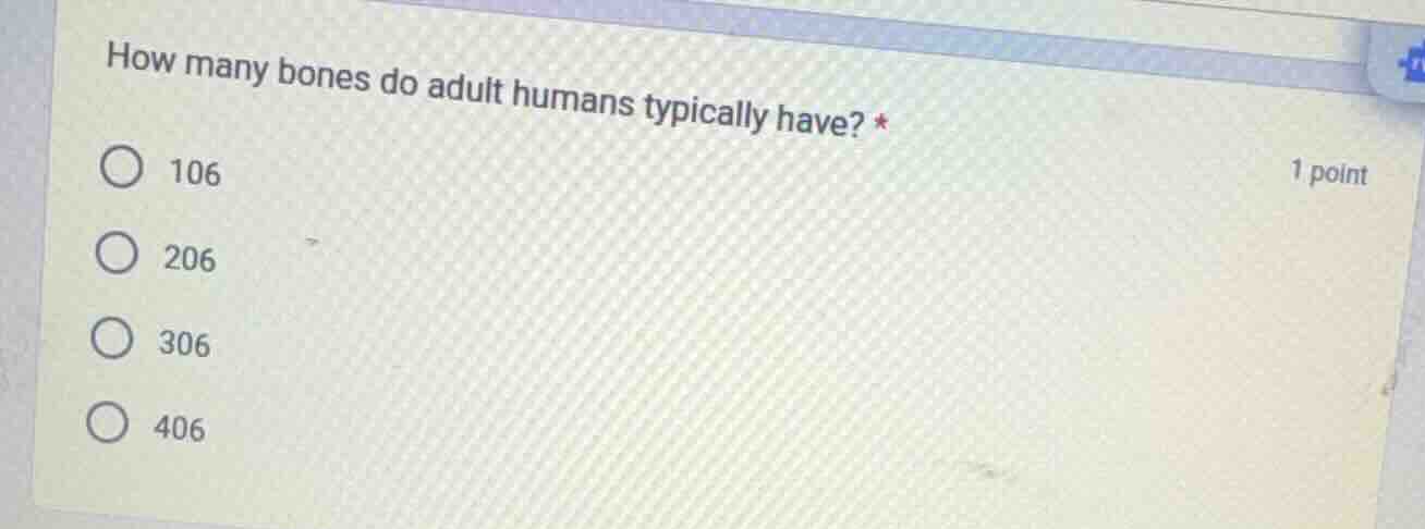 how many bones do adult humans typically have? * 106 206 306 406 1 point