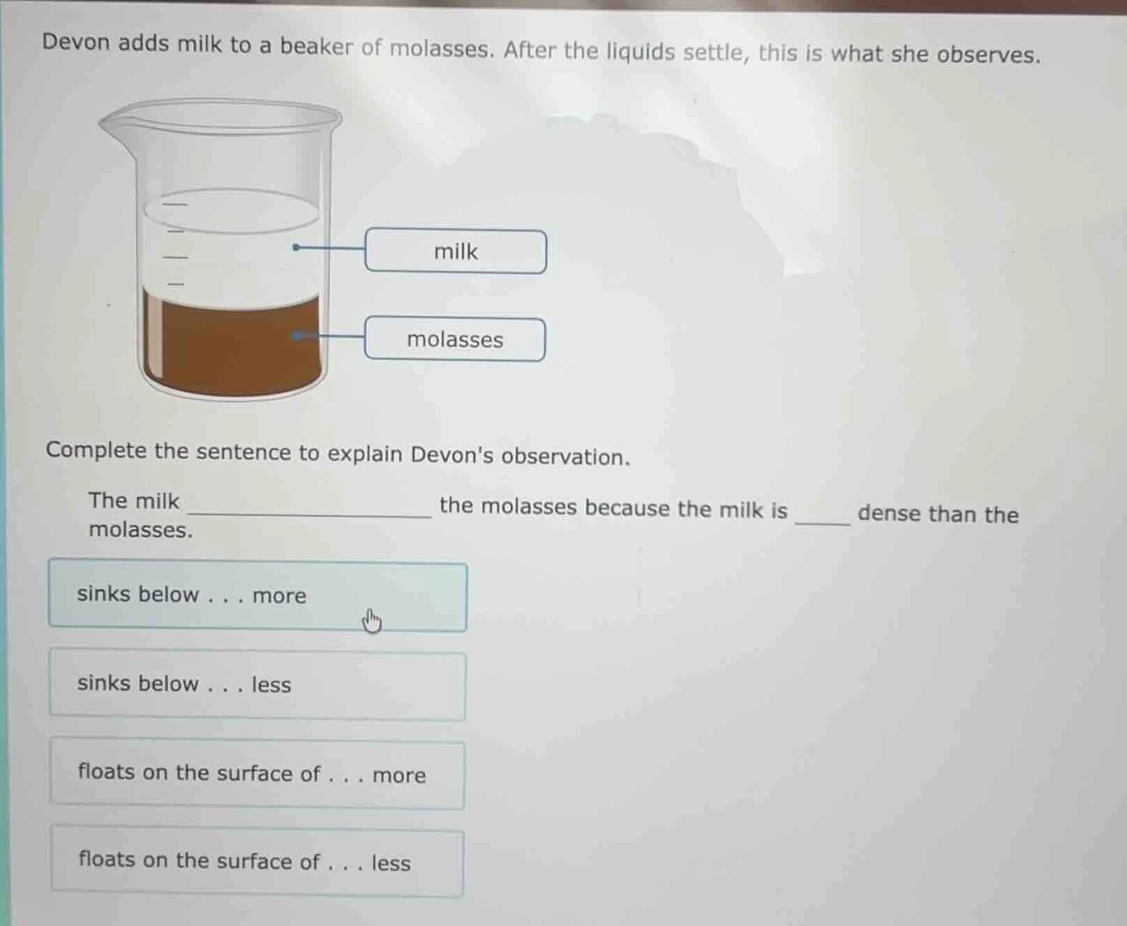devon adds milk to a beaker of molasses. after the liquids settle, this…