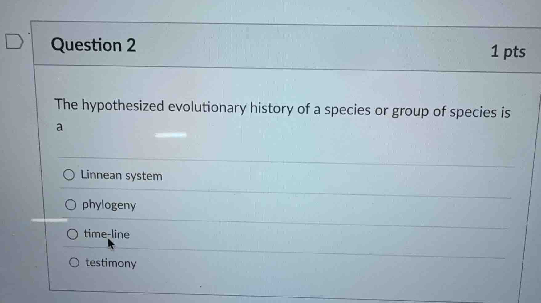 question 2 1 pts the hypothesized evolutionary history of a species or …
