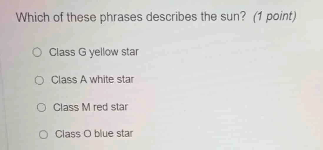 which of these phrases describes the sun? (1 point) class g yellow star…