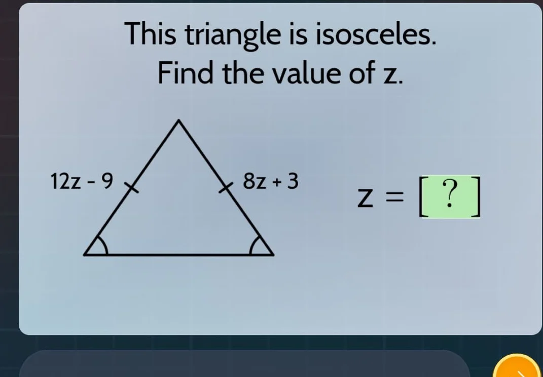 this triangle is isosceles. find the value of z. 12z - 9 8z + 3 z = ?