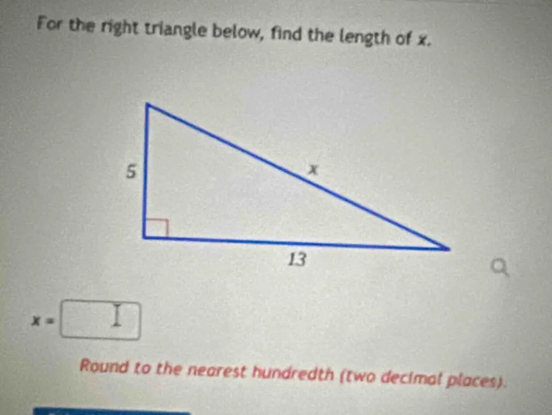 for the right triangle below, find the length of x. 5 13 x = round to t…