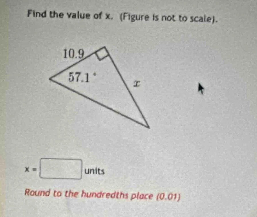 find the value of x. (figure is not to scale). 10.9 57.1° x x = units r…