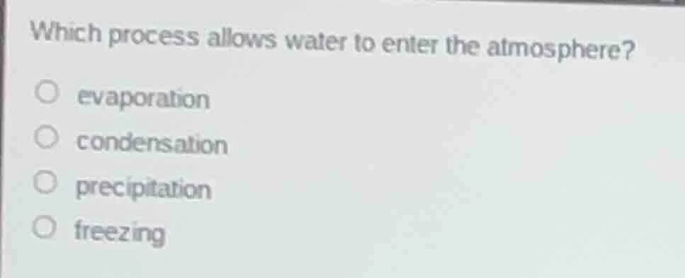 which process allows water to enter the atmosphere? evaporation condens…
