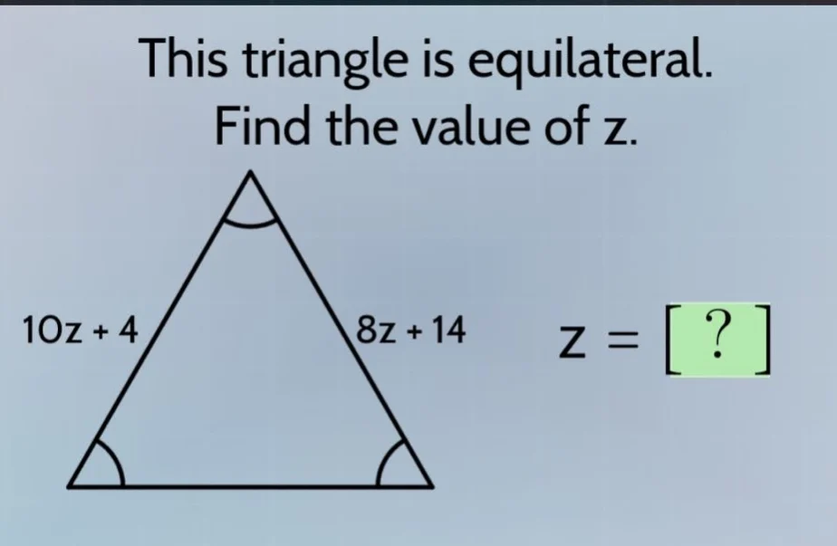 this triangle is equilateral. find the value of z. 10z + 4 8z + 14 z = ?