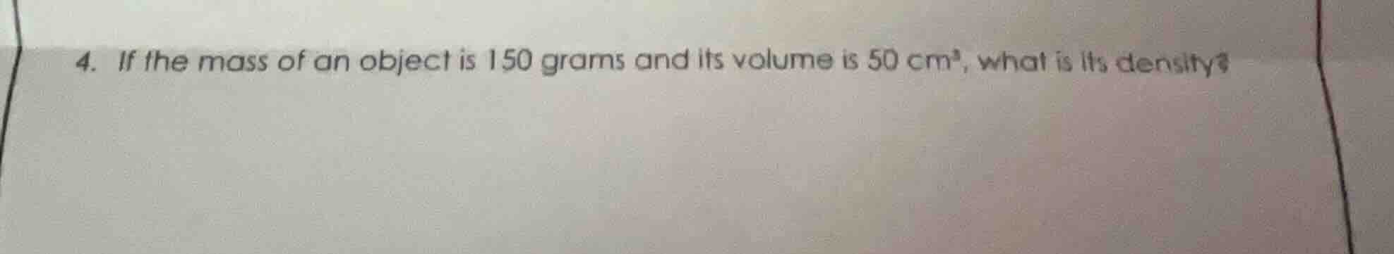 4. if the mass of an object is 150 grams and its volume is 50 cm³, what…