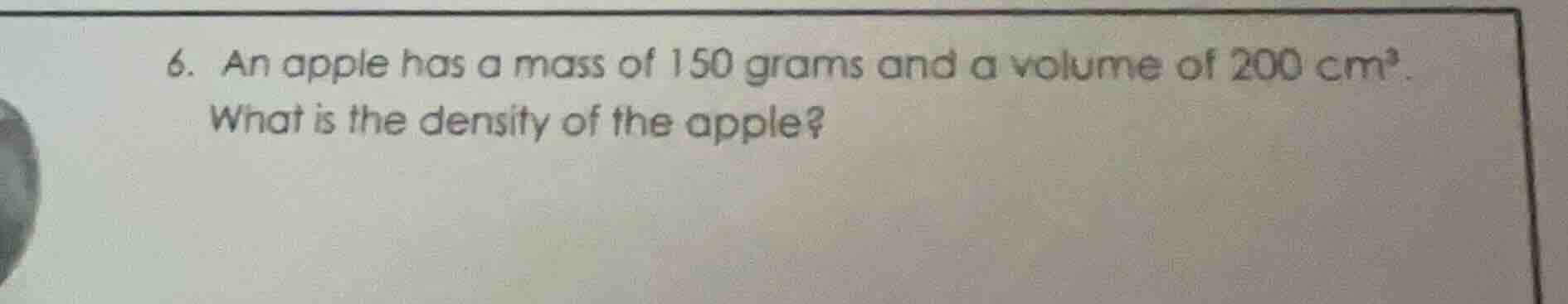 6. an apple has a mass of 150 grams and a volume of 200 cm³. what is th…