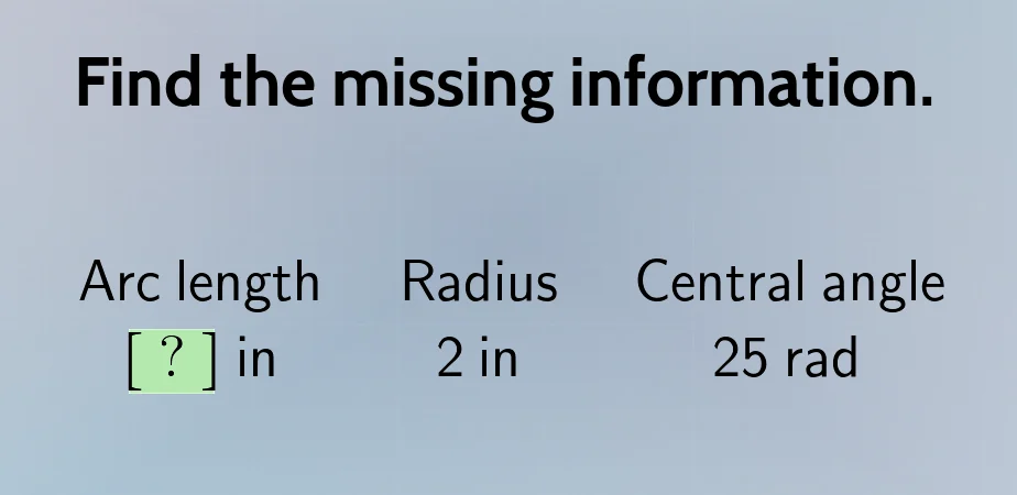 find the missing information. arc length ? in radius 2 in central angle…