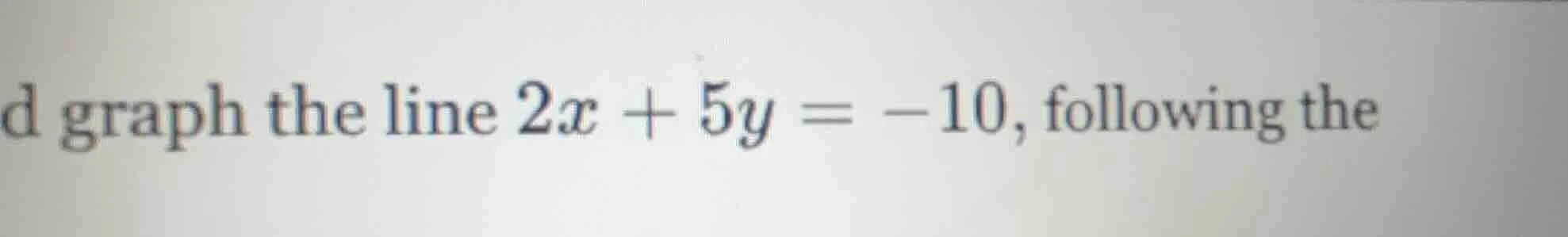 d graph the line $2x + 5y = -10$, following the