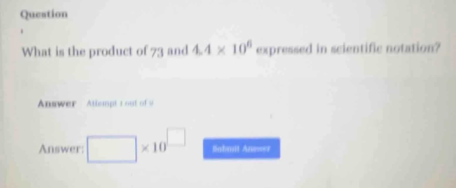 question what is the product of 73 and $4.4 \\times 10^6$ expressed in …