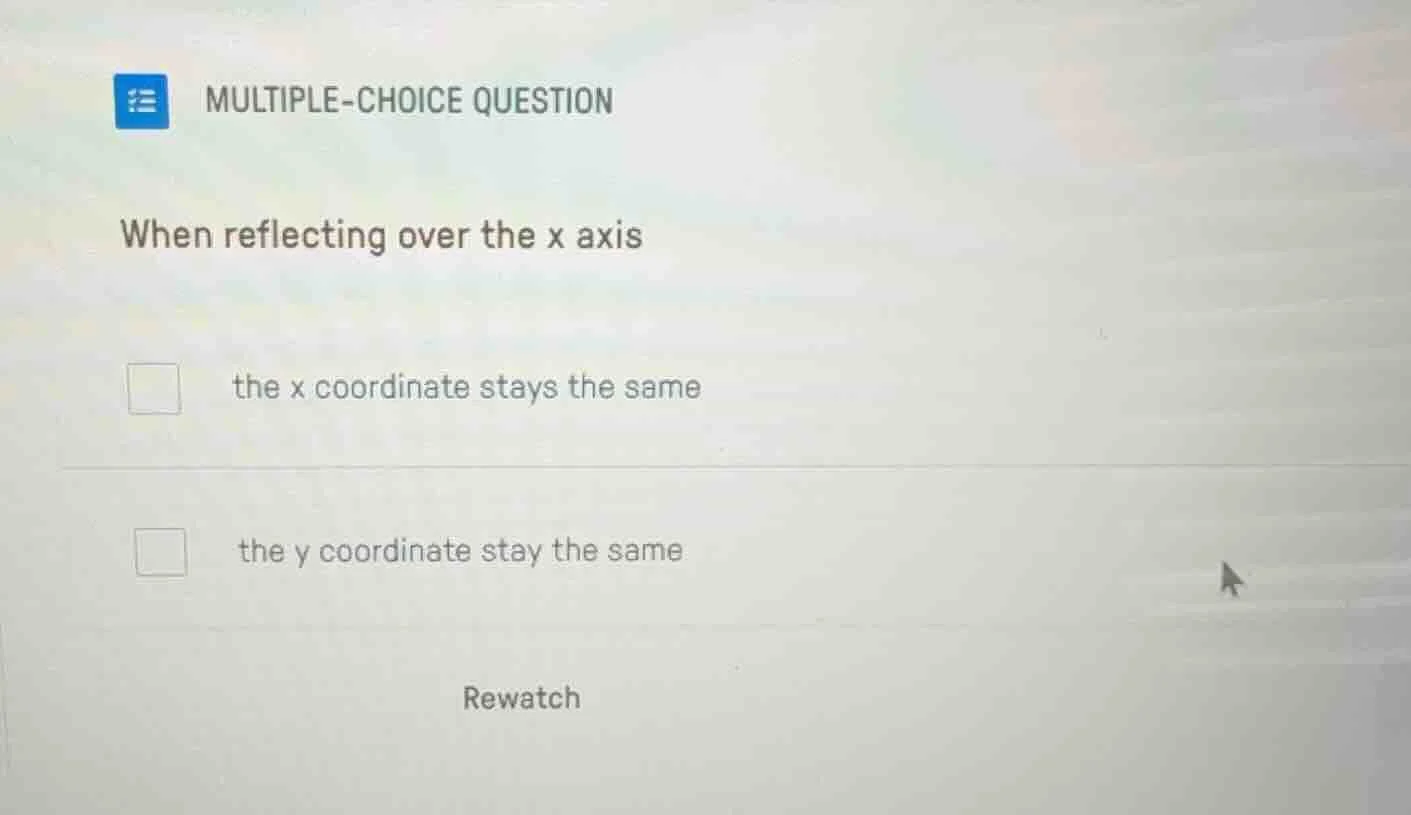 multiple-choice question when reflecting over the x axis the x coordina…