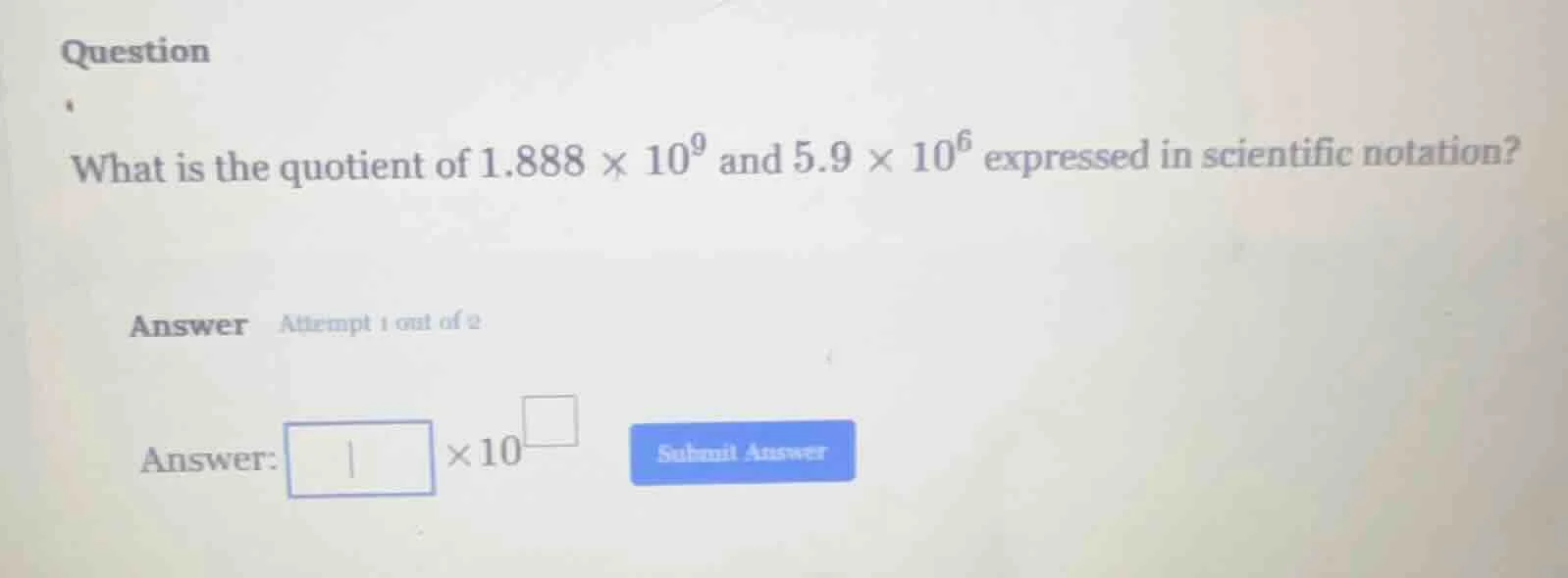 question what is the quotient of $1.888 \\times 10^9$ and $5.9 \\times …