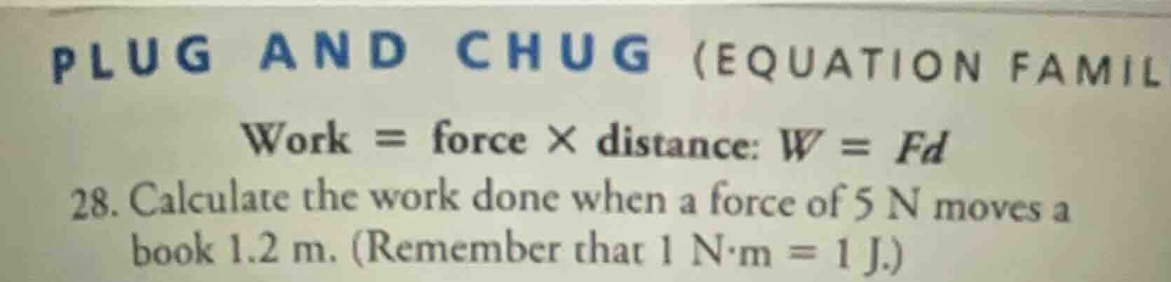 plug and chug (equation famil work = force × distance: w = fd 28. calcu…