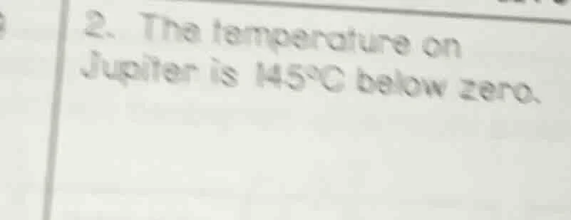 2. the temperature on jupiter is 145°c below zero.