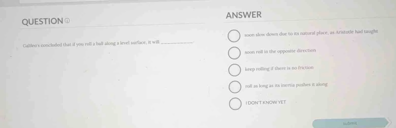 question ① galileo’s concluded that if you roll a ball along a level su…