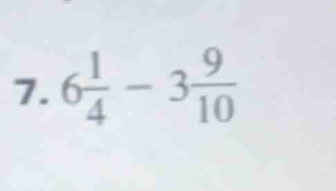 7. $6\\frac{1}{4} - 3\\frac{9}{10}$