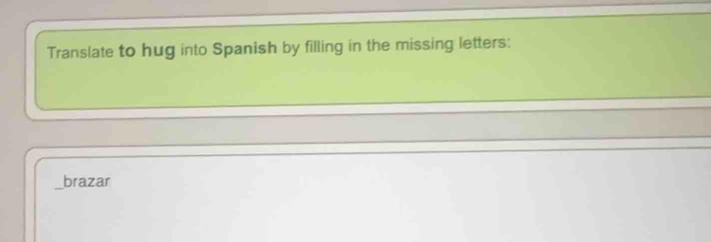 translate to hug into spanish by filling in the missing letters: _brazar