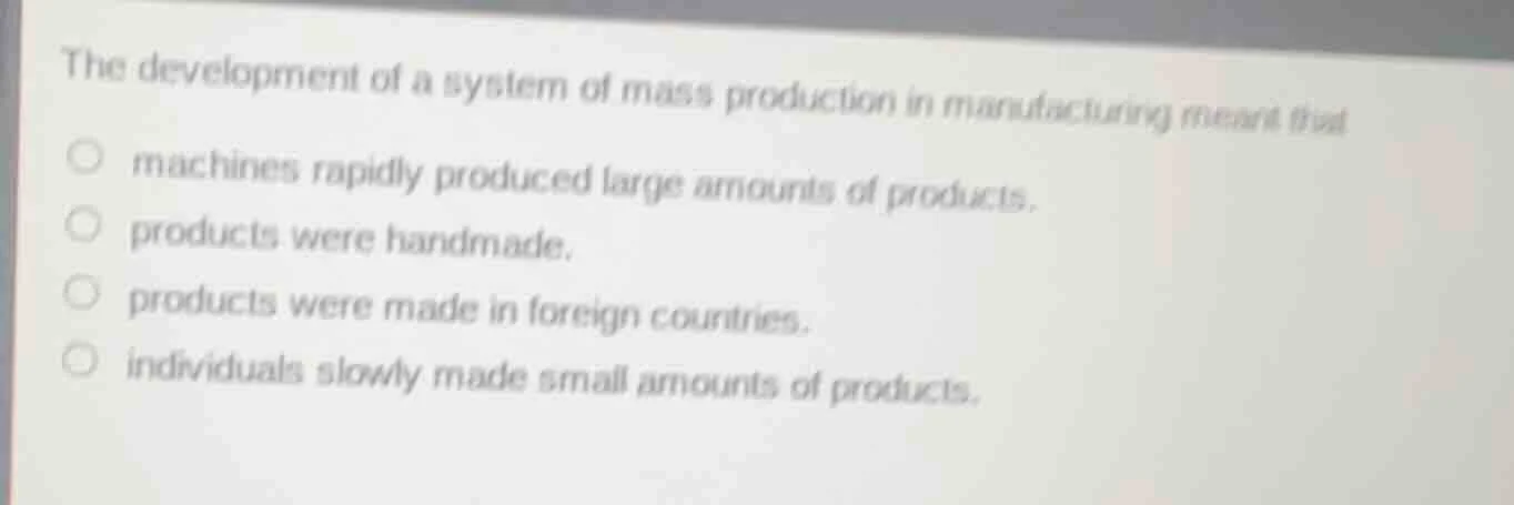 the development of a system of mass production in manufacturing meant t…