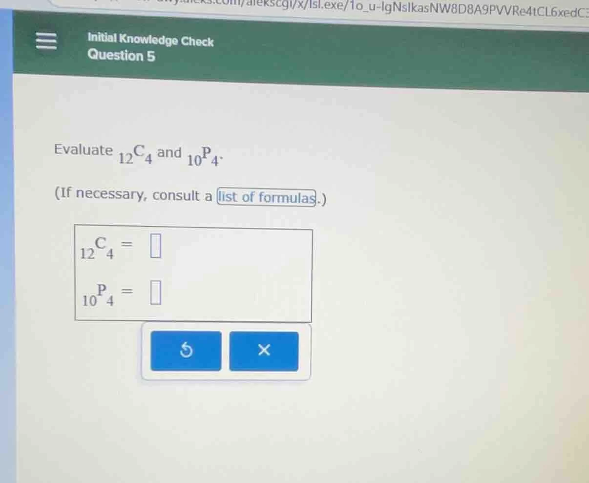 evaluate (_{12}c_4) and (_{10}p_4). (if necessary, consult a list of fo…