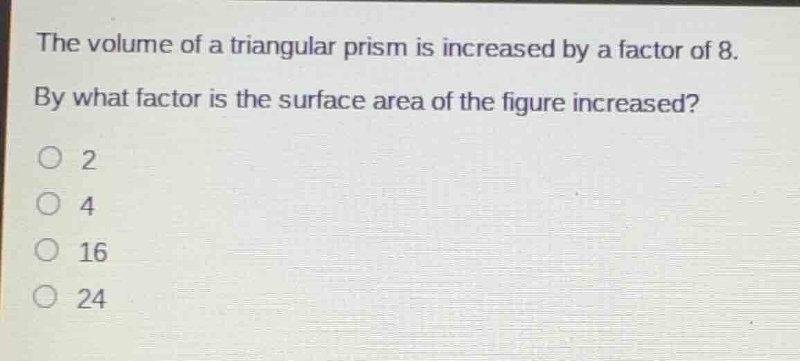 the volume of a triangular prism is increased by a factor of 8. by what…