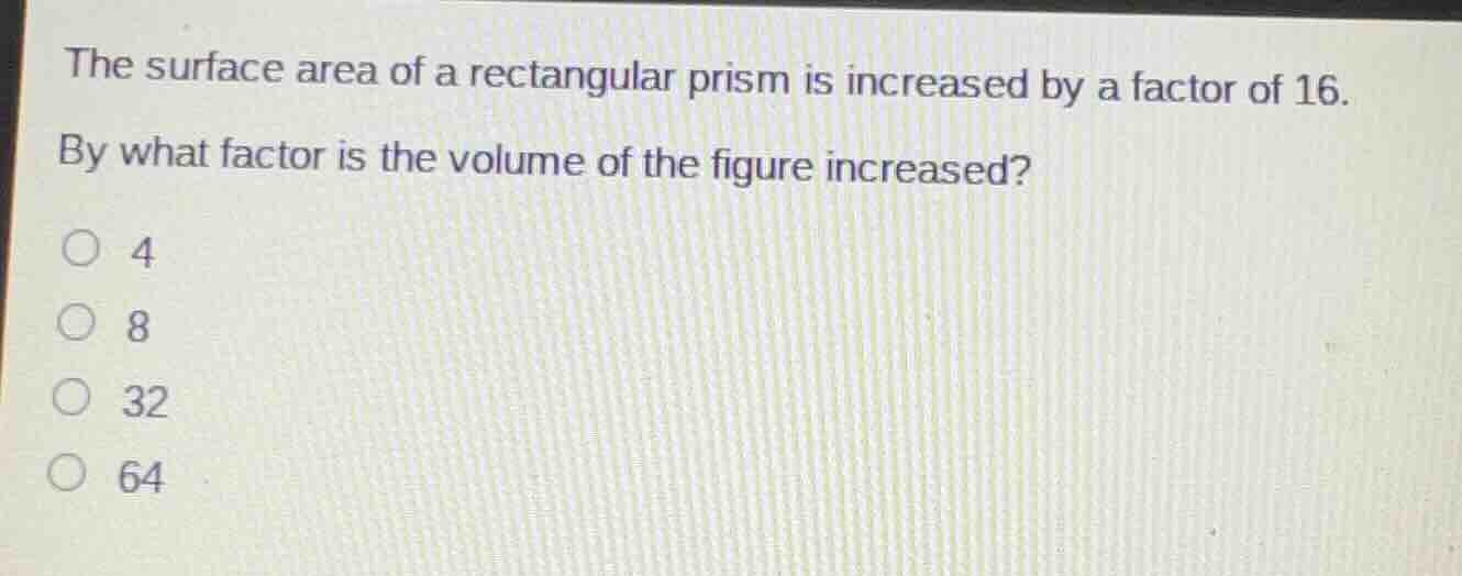 the surface area of a rectangular prism is increased by a factor of 16.…