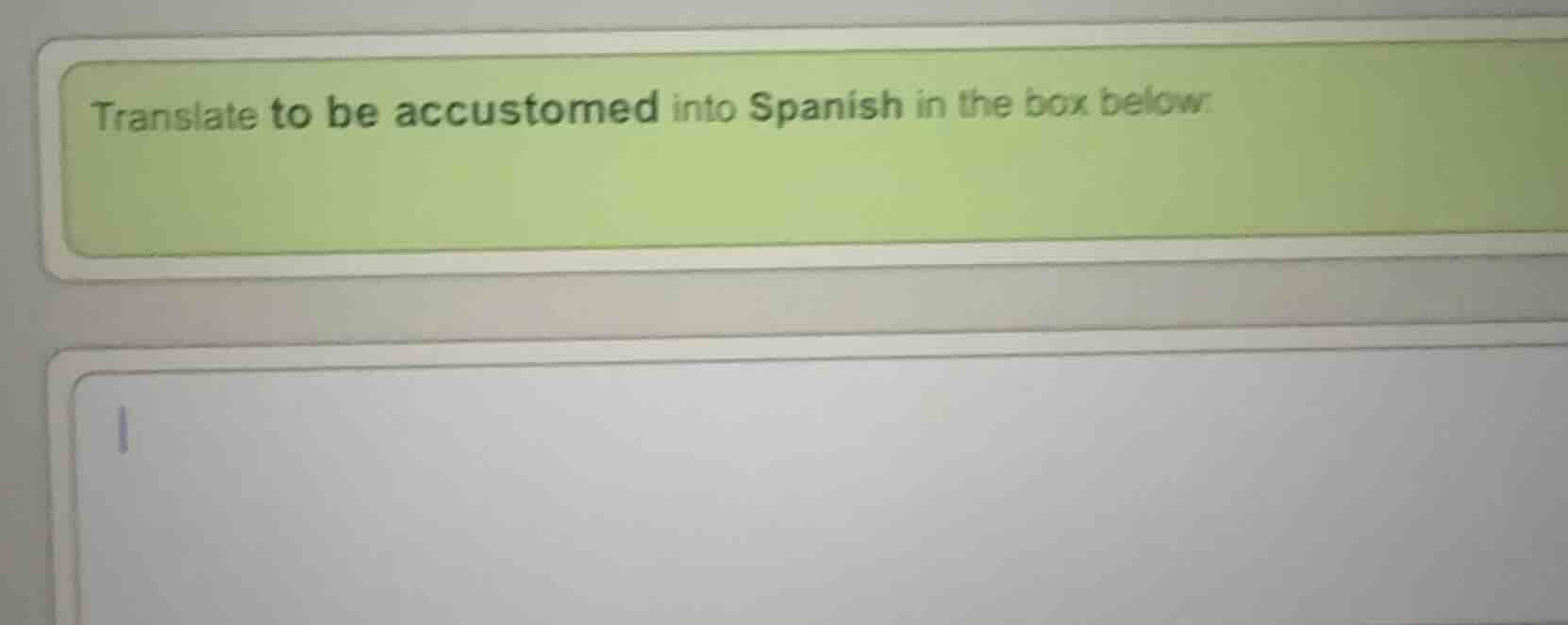 translate to be accustomed into spanish in the box below: