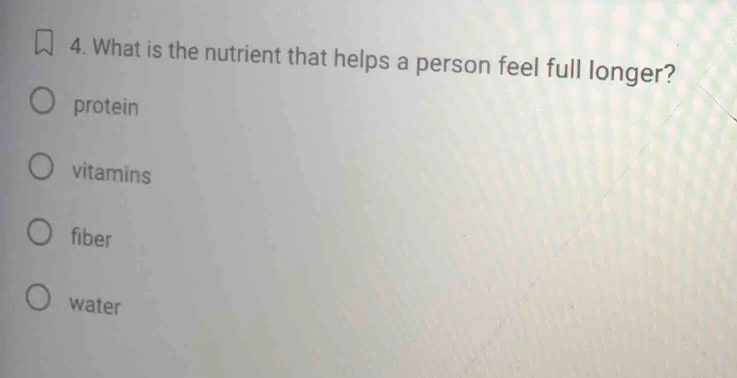 4. what is the nutrient that helps a person feel full longer? protein v…