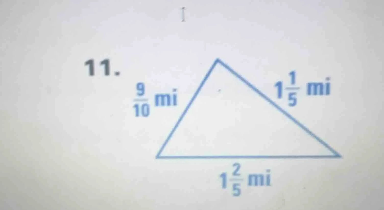 11. \\(\frac{9}{10}\\) mi, \\(1\frac{1}{5}\\) mi, \\(1\frac{2}{5}\\) mi…