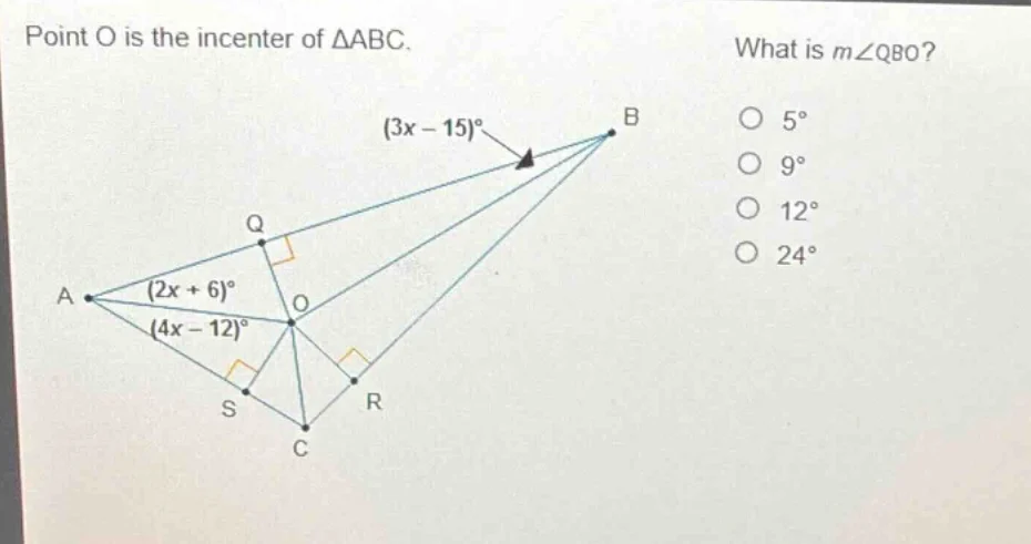 point o is the incenter of δabc. what is m∠qbo? (3x − 15)° (2x + 6)° (4…