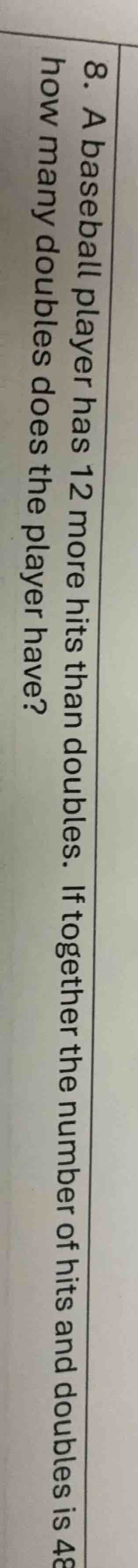 8. a baseball player has 12 more hits than doubles. if together the num…