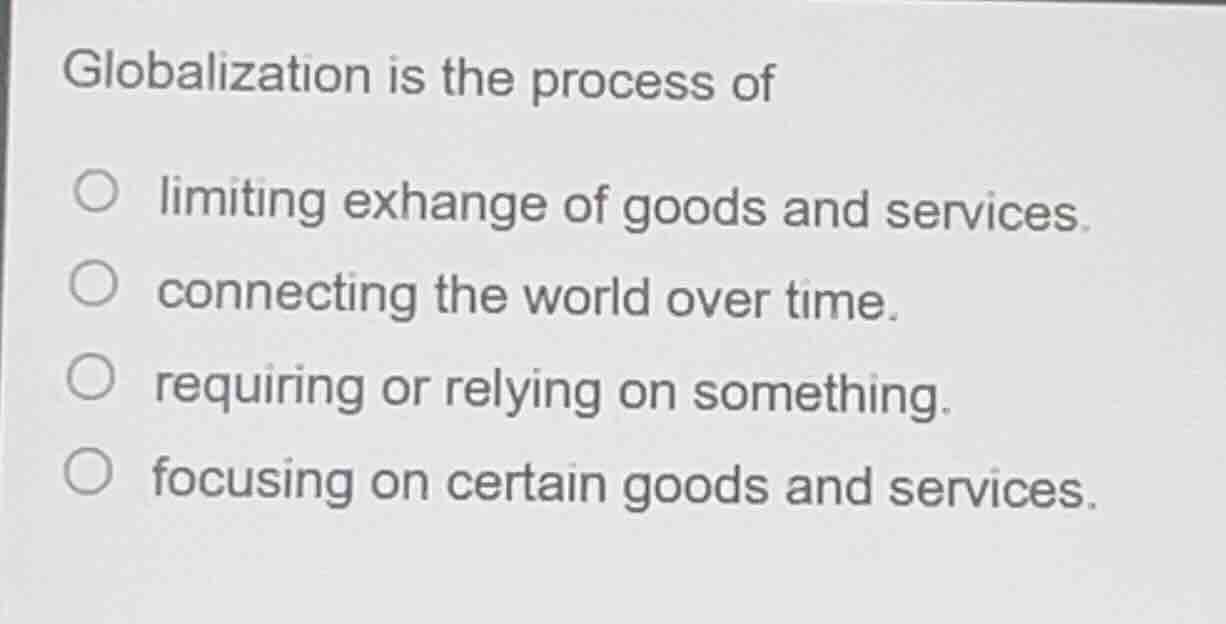 globalization is the process of limiting exhange of goods and services.…