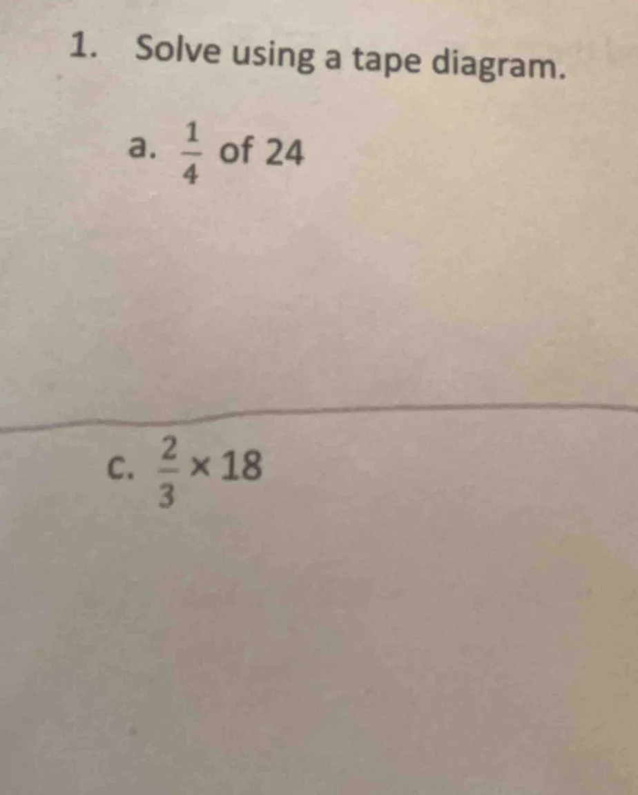 1. solve using a tape diagram. a. \\(\\frac{1}{4}\\) of 24 c. \\(\\frac…